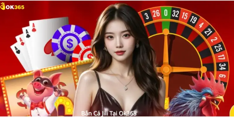 Bắn Cá jili Tại Ok365