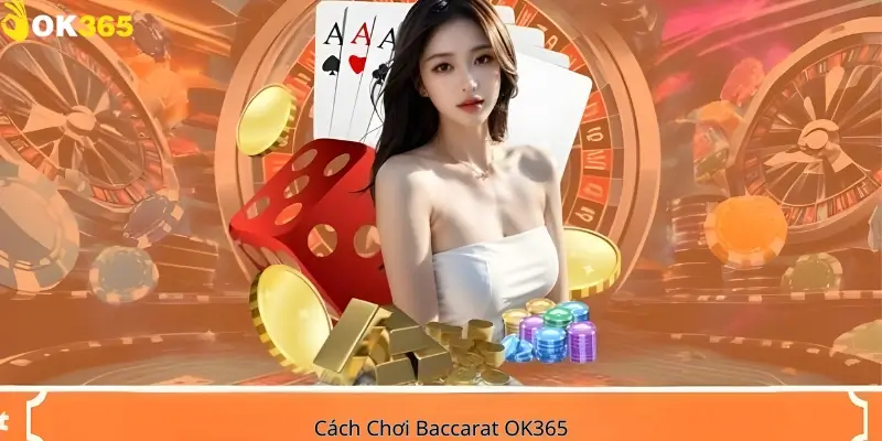 Cách chơi Baccarat Ok365