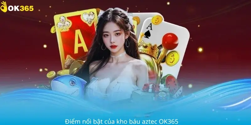 Điểm nổi bật kho báu aztec ok365