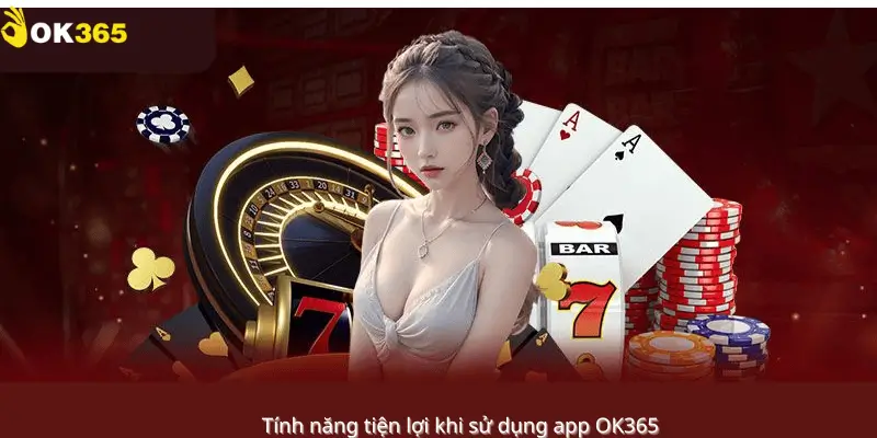 Tính năng tiện lợi khi sử dụng App OK365
