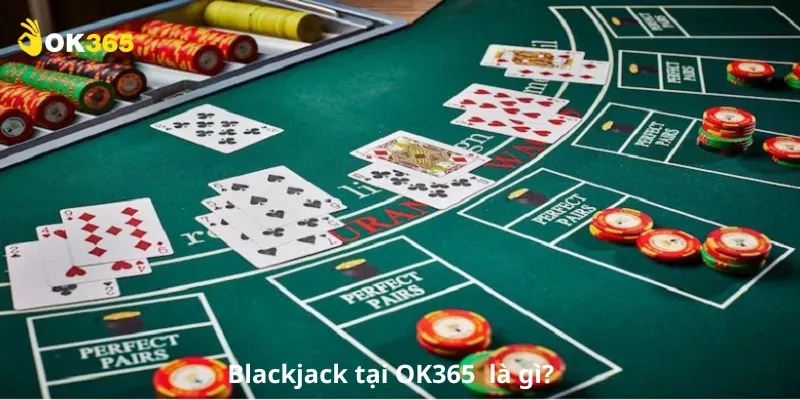 Blackjack tại OK365 là gì?