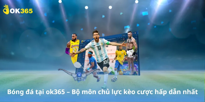 Bóng đá tại ok365 – Bộ môn chủ lực kèo cược hấp dẫn nhất