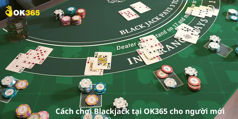 Cách chơi Blackjack tại OK365 win cho người mới