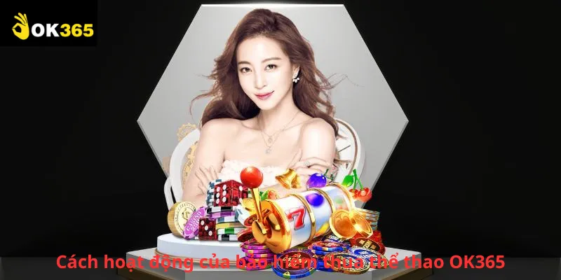 Cách hoạt động của bảo hiểm thua thể thao OK365