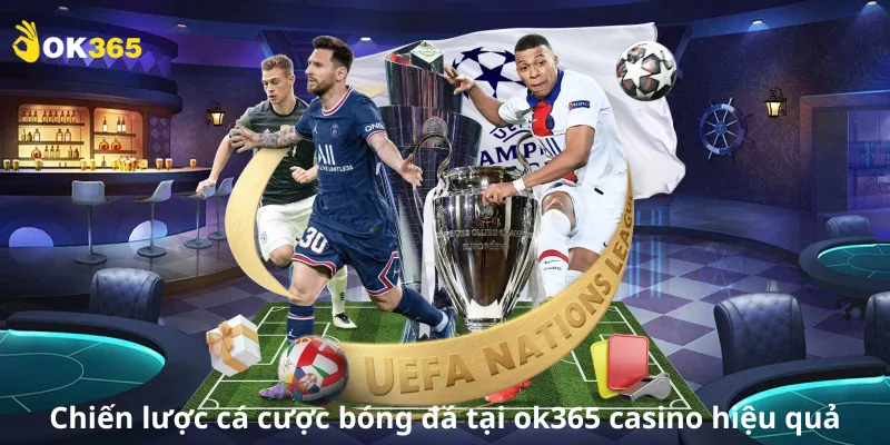 Chiến lược cá cược bóng đá tại ok365 casino hiệu quả
