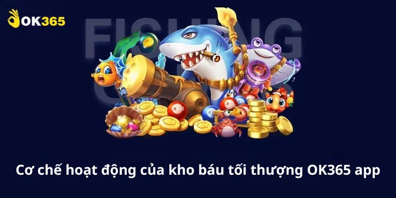 Cơ chế hoạt động của kho báu tối thượng OK365 app