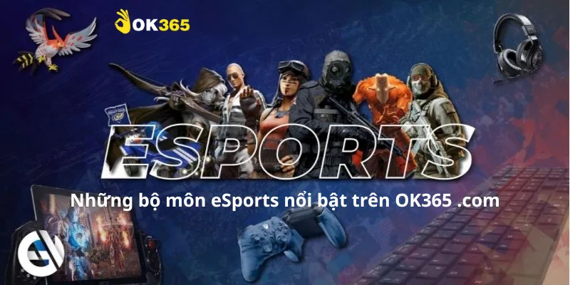 Những bộ môn eSports nổi bật trên OK365 .com
